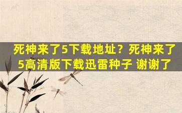 *神来了5下载地址？*神来了5高清版下载迅雷种子 谢谢了